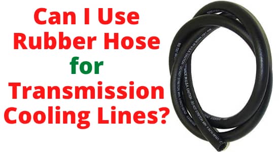 Can I Use Rubber Hose for Transmission Cooling Lines